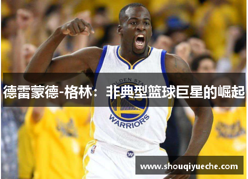 德雷蒙德-格林：非典型篮球巨星的崛起