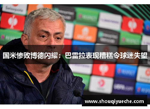 国米惨败博德闪耀：巴雷拉表现糟糕令球迷失望