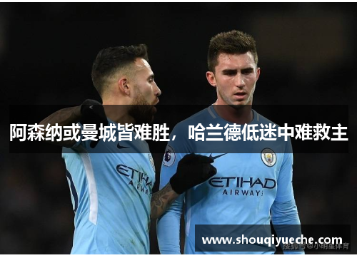 阿森纳或曼城皆难胜，哈兰德低迷中难救主